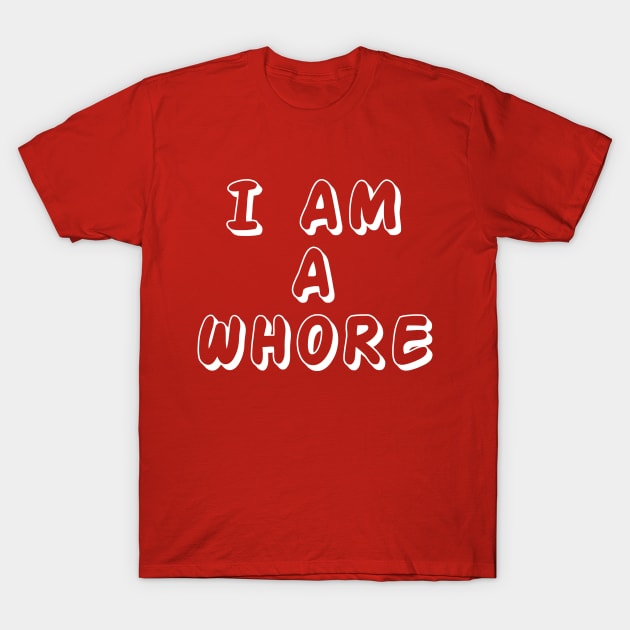 I Am A Whore T-Shirt by Rebus28